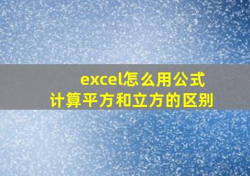 excel怎么用公式计算平方和立方的区别