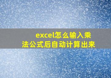 excel怎么输入乘法公式后自动计算出来