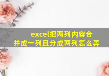 excel把两列内容合并成一列且分成两列怎么弄