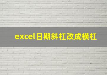 excel日期斜杠改成横杠