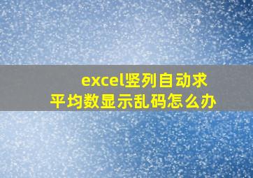 excel竖列自动求平均数显示乱码怎么办