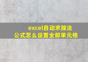 excel自动求除法公式怎么设置全部单元格