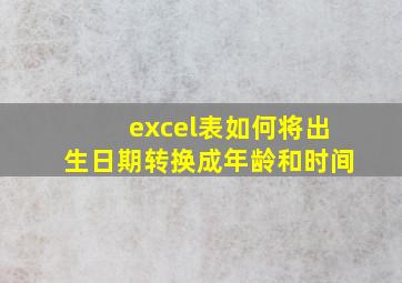 excel表如何将出生日期转换成年龄和时间