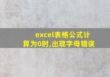 excel表格公式计算为0时,出现字母错误