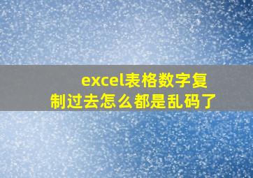 excel表格数字复制过去怎么都是乱码了