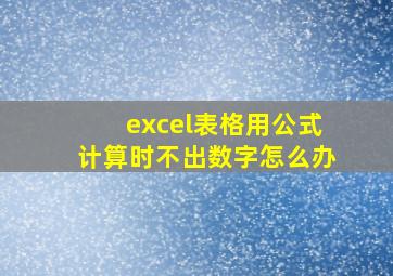 excel表格用公式计算时不出数字怎么办