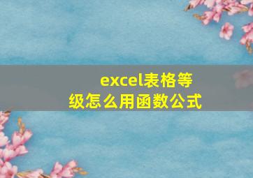 excel表格等级怎么用函数公式