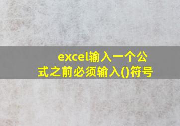 excel输入一个公式之前必须输入()符号