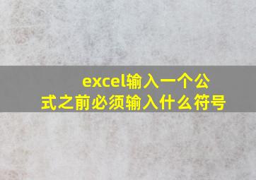 excel输入一个公式之前必须输入什么符号