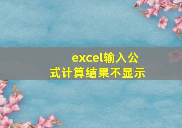 excel输入公式计算结果不显示