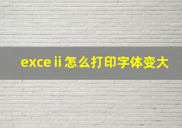 exceⅱ怎么打印字体变大