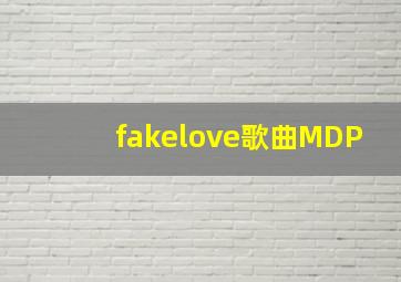 fakelove歌曲MDP