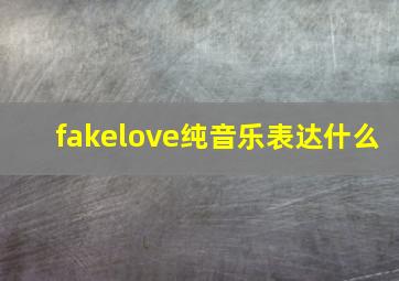 fakelove纯音乐表达什么