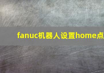 fanuc机器人设置home点