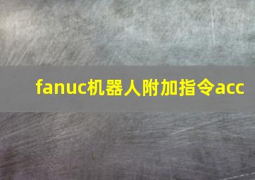 fanuc机器人附加指令acc