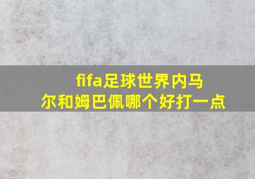 fifa足球世界内马尔和姆巴佩哪个好打一点