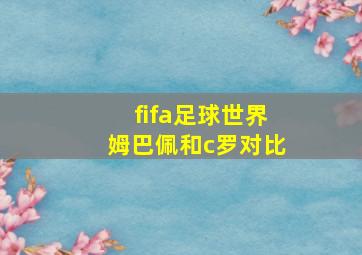 fifa足球世界姆巴佩和c罗对比