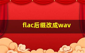 flac后缀改成wav