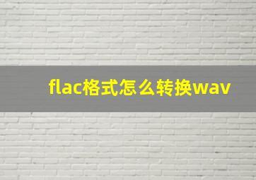 flac格式怎么转换wav