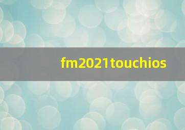 fm2021touchios