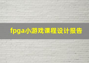 fpga小游戏课程设计报告