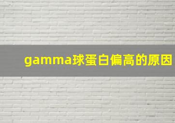 gamma球蛋白偏高的原因