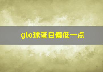 glo球蛋白偏低一点