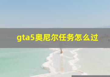 gta5奥尼尔任务怎么过