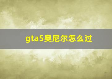 gta5奥尼尔怎么过