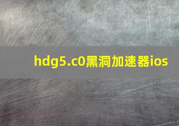 hdg5.c0黑洞加速器ios