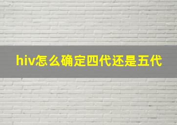 hiv怎么确定四代还是五代