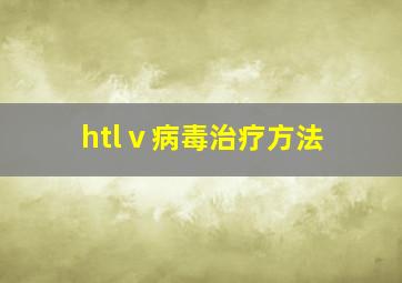 htlⅴ病毒治疗方法