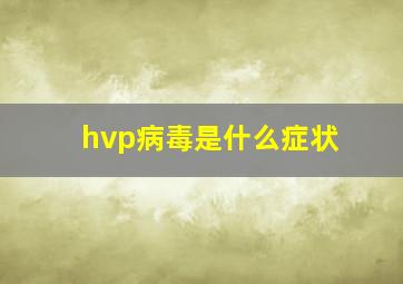 hvp病毒是什么症状