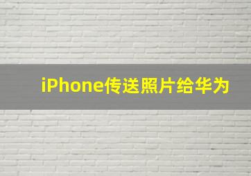 iPhone传送照片给华为