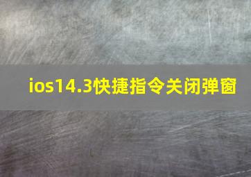 ios14.3快捷指令关闭弹窗