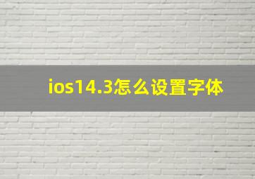 ios14.3怎么设置字体