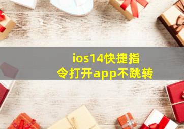 ios14快捷指令打开app不跳转