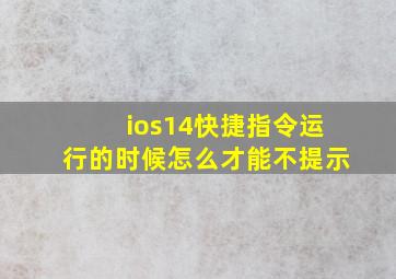 ios14快捷指令运行的时候怎么才能不提示