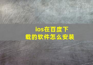 ios在百度下载的软件怎么安装