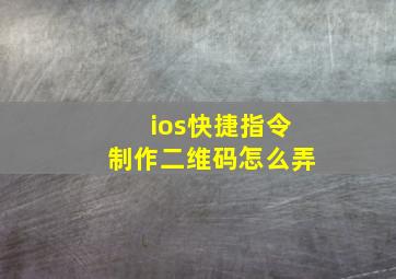 ios快捷指令制作二维码怎么弄