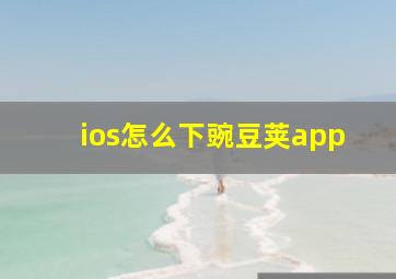 ios怎么下豌豆荚app