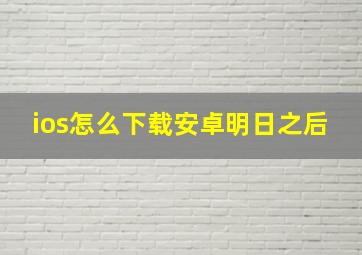 ios怎么下载安卓明日之后