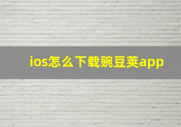 ios怎么下载豌豆荚app