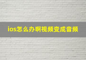 ios怎么办啊视频变成音频