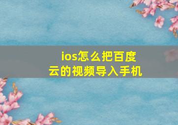 ios怎么把百度云的视频导入手机