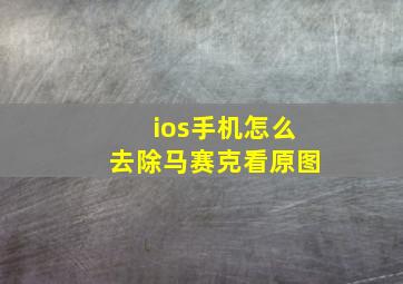 ios手机怎么去除马赛克看原图