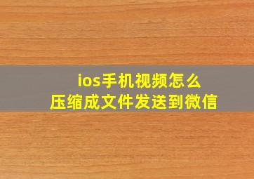 ios手机视频怎么压缩成文件发送到微信