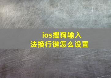 ios搜狗输入法换行键怎么设置