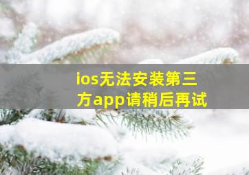 ios无法安装第三方app请稍后再试