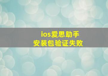 ios爱思助手安装包验证失败